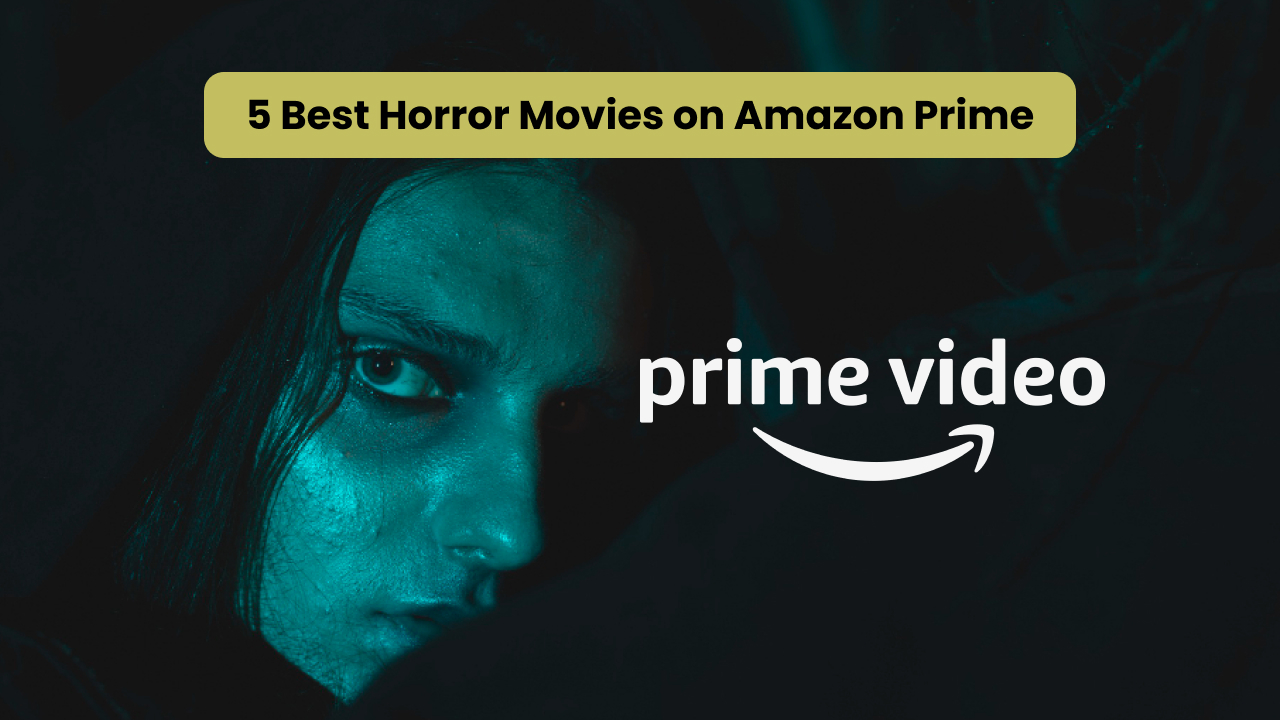 5 Best Horror Movies on Amazon Prime That Will Terrify You in 2023!