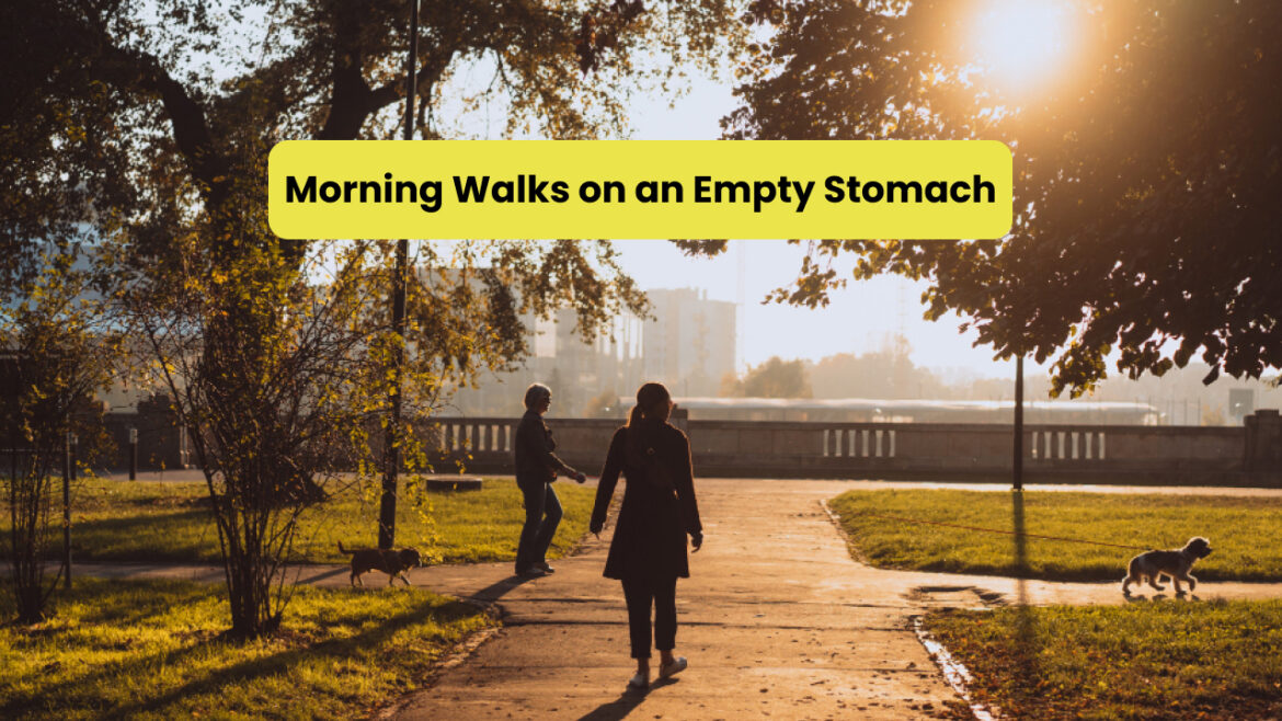 10 Benefits of Morning Walks on an Empty Stomach! You Won’t Believe!