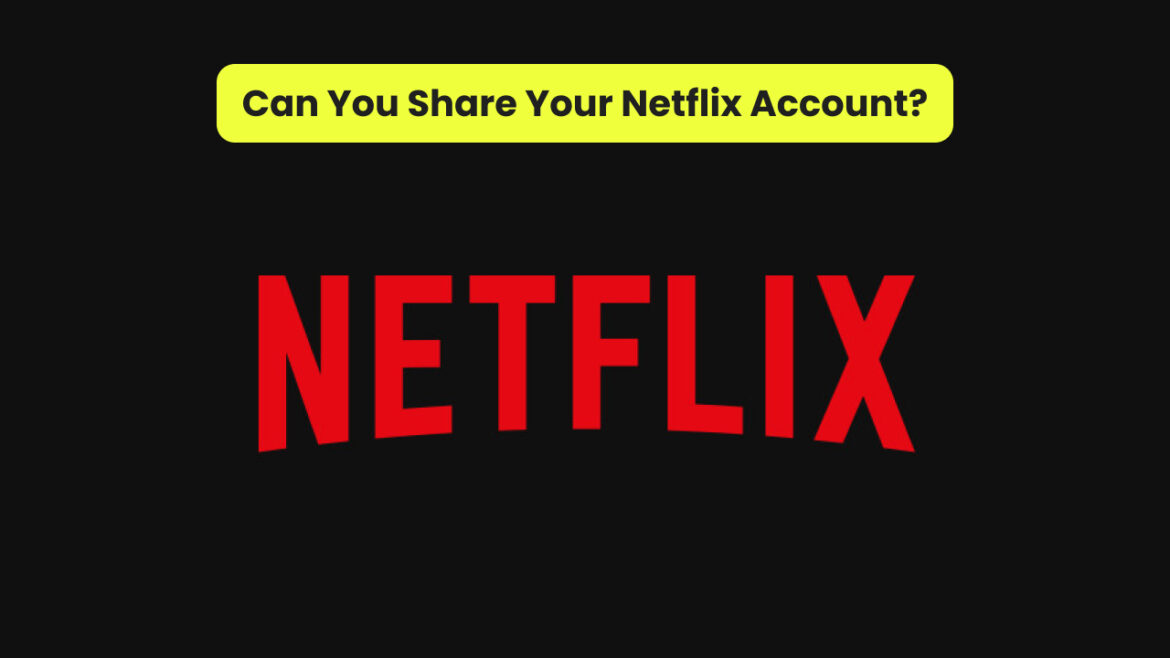 Can You Share Your Netflix Account? Secrets Revealed!